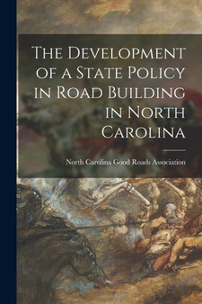 The Development of a State Policy in Road Building in North Carolina by North Carolina Good Roads Association - Paperback
