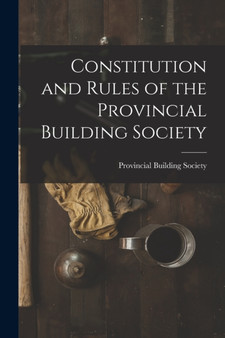 Constitution and Rules of the Provincial Building Society [microform] by Provincial Building Society - Paperback