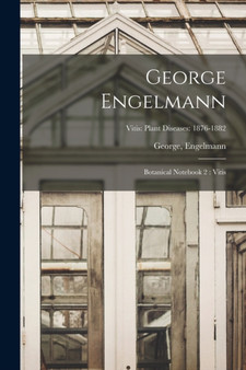 George Engelmann : Botanical Notebook 2 : Vitis; Vitis: Plant Diseases: 1876-1882 by Engelmann George Engelmann - Paperback