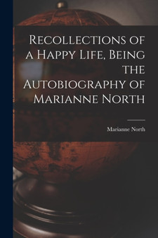 Recollections of a Happy Life, Being the Autobiography of Marianne North by Marianne North - Paperback