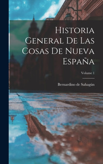 Historia General De Las Cosas De Nueva Espana; Volume 1 by Bernardino de Sahagun - Hardback