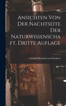 Ansichten von der Nachtseite der Naturwissenschaft, Dritte Auflage by Gotthilf Heinrich Von Schubert - Hardback