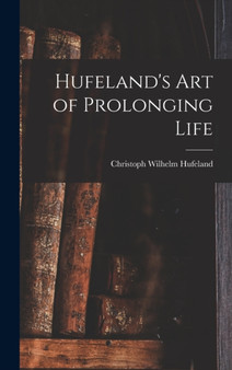 Hufeland's Art of Prolonging Life by Christoph Wilhelm Hufeland - Hardback