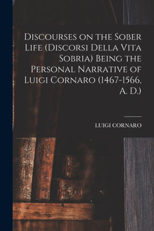 Discourses on the Sober Life (Discorsi Della Vita Sobria) Being the Personal Narrative of Luigi Cornaro (1467-1566, A. D.) by Luigi Cornaro - Paperback