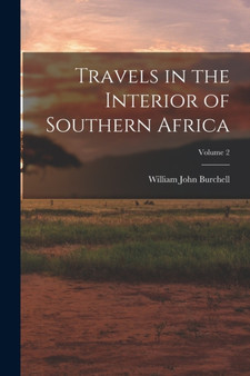 Travels in the Interior of Southern Africa; Volume 2 by William John Burchell - Paperback