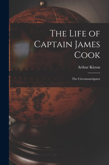 The Life of Captain James Cook : The Circumnavigator by Arthur Kitson - Paperback