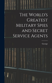 The World's Greatest Military Spies and Secret Service Agents by George 1866-1940 Barton - Hardback