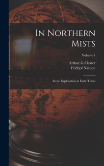 In Northern Mists : Arctic Exploration in Early Times; Volume 1 by Fridtjof Nansen - Hardback