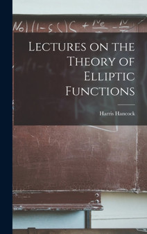 Lectures on the Theory of Elliptic Functions by Harris Hancock - Hardback