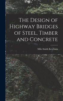 The Design of Highway Bridges of Steel, Timber and Concrete by Milo Smith Ketchum - Hardback