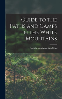 Guide to the Paths and Camps in the White Mountains by Appalachian Mountain Club - Hardback