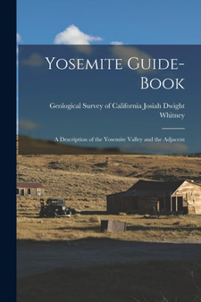 Yosemite Guide-book : A Description of the Yosemite Valley and the Adjacent by Geological Survey of Dwight Whitney - Paperback