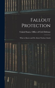 Fallout Protection : What to Know and do About Nuclear Attack by United States Office of Civil Defense - Hardback