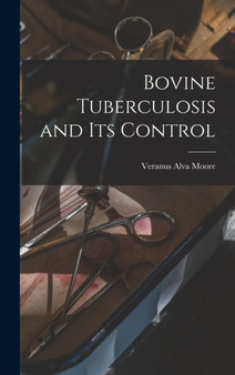 Bovine Tuberculosis and Its Control by Veranus Alva Moore - Hardback