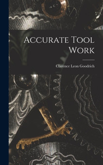 Accurate Tool Work by Clarence Leon Goodrich - Hardback