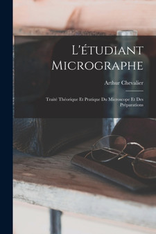 L'etudiant Micrographe; Traite Theorique Et Pratique Du Microscope Et Des Preparations by Arthur Chevalier - Paperback L'etudiant Micrographe; Traite Theorique Et Pratique Du Microscope Et Des Preparations by Arthur Chevalier - Paperback
