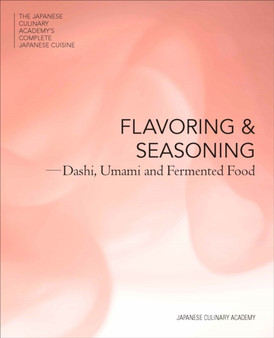 The Japanese Culinary Academy's Complete Introduction To Japanese Cuisine: Flavor And Seasoning : Dashi, Umami and Fermented Food