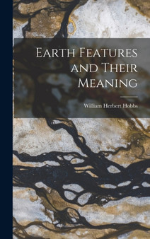 Earth Features and Their Meaning by William Herbert Hobbs - Hardback