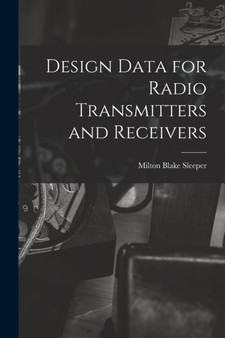Design Data for Radio Transmitters and Receivers by Milton Blake Sleeper - Paperback