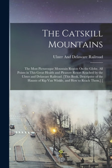 The Catskill Mountains : The Most Picturesque Mountain Region On the Globe. All Points in This Great Health and Pleasure Resort Reached by the Ulster and Delaware Railroad. [This Book, Descriptive of by Ulster And Delaware Railroad - Paperback