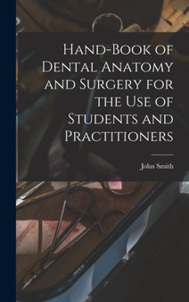 Hand-book of Dental Anatomy and Surgery for the use of Students and Practitioners by John Smith - Hardback