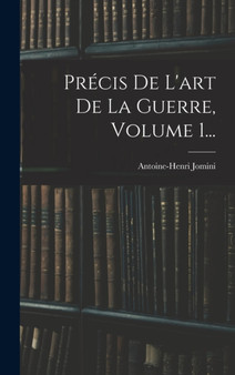 Precis De L'art De La Guerre, Volume 1... by Antoine-Henri Jomini - Hardback