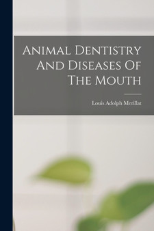 Animal Dentistry And Diseases Of The Mouth by Louis Adolph Merillat - Paperback