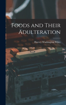 Foods and Their Adulteration by Harvey Washington Wiley - Hardback