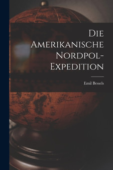 Die Amerikanische Nordpol-Expedition by Emil Bessels - Paperback