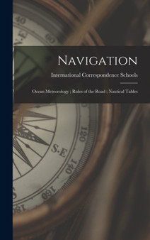 Navigation; Ocean Meteorology; Rules of the Road; Nautical Tables by International Correspondence Schools - Hardback