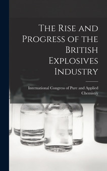 The Rise and Progress of the British Explosives Industry by International Congress of Pure and Ap - Hardback