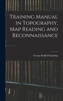 Training Manual in Topography, map Reading and Reconnaissance by George Redfield Spalding - Hardback