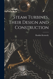 Steam Turbines, Their Design and Construction by Rankin Kennedy - Paperback