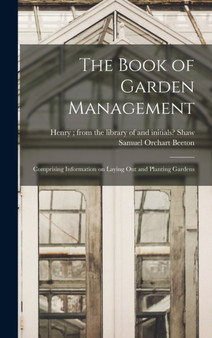 The Book of Garden Management : Comprising Information on Laying out and Planting Gardens by Samuel Orchart Beeton - Hardback