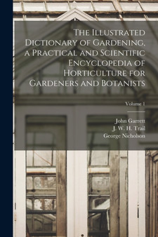 The Illustrated Dictionary of Gardening, a Practical and Scientific Encyclopedia of Horticulture for Gardeners and Botanists; Volume 1 by George Nicholson - Paperback