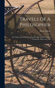 Travels Of A Philosopher : Or. Observations On The Manners And Arts Of Various Nations In Africa And Asia by Pierre Poivre - Hardback