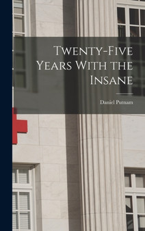 Twenty-Five Years With the Insane by Daniel Putnam - Hardback