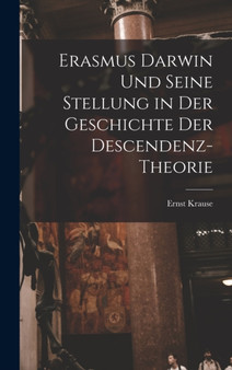 Erasmus Darwin und seine Stellung in der Geschichte der Descendenz-Theorie by Ernst Krause - Hardback Erasmus Darwin und seine Stellung in der Geschichte der Descendenz-Theorie by Ernst Krause - Hardback