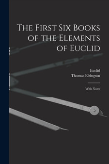 The First Six Books of the Elements of Euclid : With Notes by Euclid - Paperback