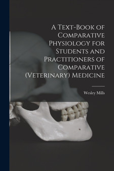 A Text-book of Comparative Physiology for Students and Practitioners of Comparative (veterinary) Medicine by Wesley Mills - Paperback