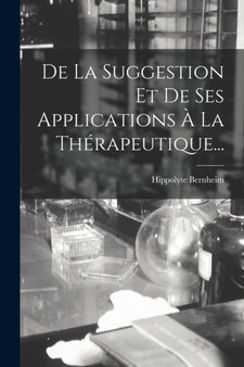 De La Suggestion Et De Ses Applications A La Therapeutique... by Hippolyte Bernheim - Paperback