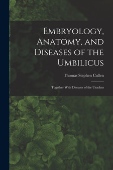 Embryology, Anatomy, and Diseases of the Umbilicus : Together With Diseases of the Urachus by Thomas Stephen Cullen - Paperback