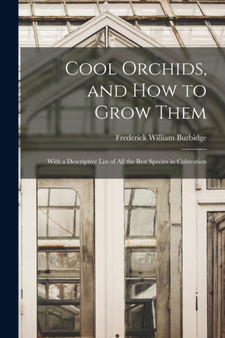Cool Orchids, and How to Grow Them : With a Descriptive List of All the Best Species in Cultivation by Frederick William Burbidge - Paperback