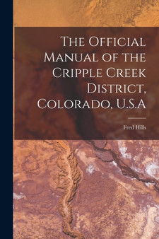 The Official Manual of the Cripple Creek District, Colorado, U.S.A by Fred Hills - Paperback