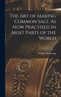 The Art of Making Common Salt, As Now Practised in Most Parts of the World by William Brownrigg - Hardback