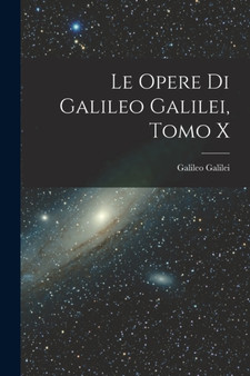 Le Opere di Galileo Galilei, Tomo X by Galileo Galilei - Paperback