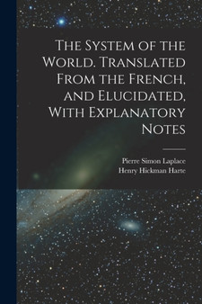 The System of the World. Translated From the French, and Elucidated, With Explanatory Notes by Pierre Simon Laplace - Paperback