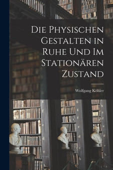 Die physischen Gestalten in Ruhe und im stationaren Zustand by Wolfgang Kohler - Paperback