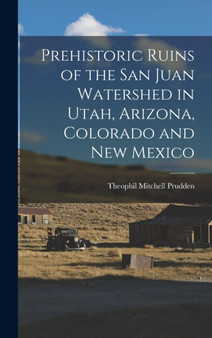 Prehistoric Ruins of the San Juan Watershed in Utah, Arizona, Colorado and New Mexico by Theophil Mitchell Prudden - Hardback