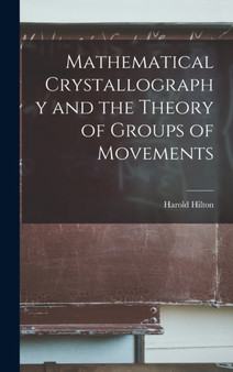Mathematical Crystallography and the Theory of Groups of Movements by Harold Hilton - Hardback